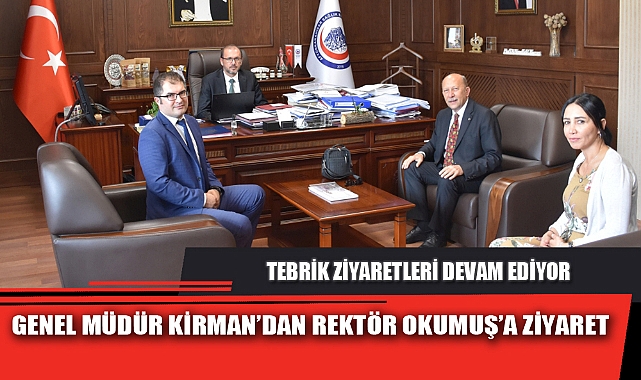 GENEL MÜDÜR KİRMAN’DAN REKTÖR OKUMUŞ’A ZİYARET
