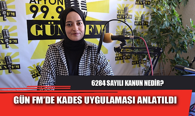 GÜN FM’DE KADES UYGULAMASI ANLATILDI