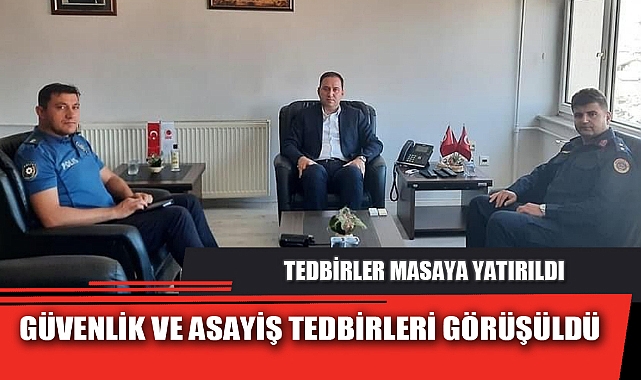 GÜVENLİK VE ASAYİŞ TEDBİRLERİ GÖRÜŞÜLDÜ