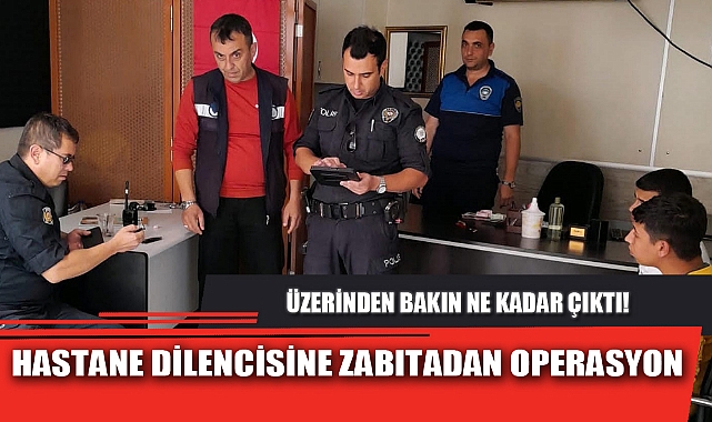HASTANE DİLENCİSİNE ZABITADAN OPERASYON