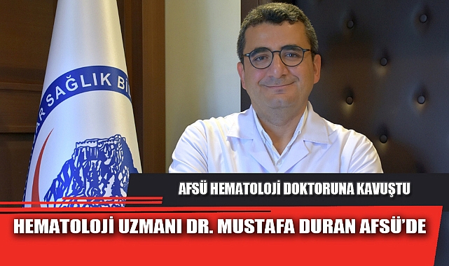 HEMATOLOJİ UZMANI DR. MUSTAFA DURAN AFSÜ’DE