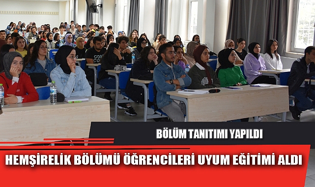 HEMŞİRELİK BÖLÜMÜ ÖĞRENCİLERİ UYUM EĞİTİMİ ALDI