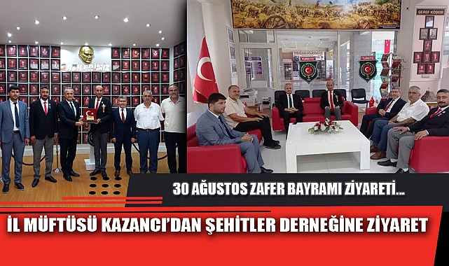 İL MÜFTÜSÜ KAZANCI’DAN ŞEHİTLER DERNEĞİNE ZİYARET