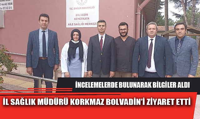 İL SAĞLIK MÜDÜRÜ KORKMAZ BOLVADİN’İ ZİYARET ETTİ