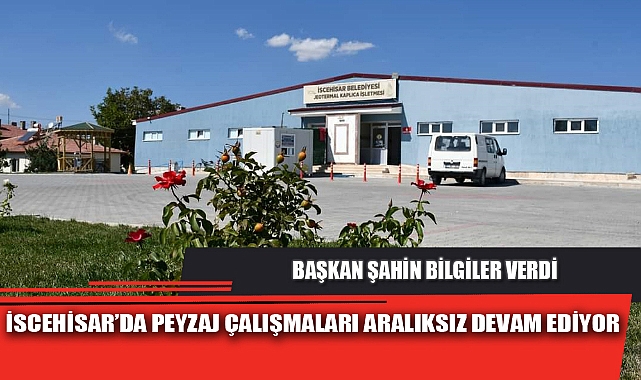 İSCEHİSAR’DA PEYZAJ ÇALIŞMALARI ARALIKSIZ DEVAM EDİYOR