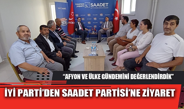 İYİ PARTİ'DEN SAADET PARTİSİ'NE ZİYARET