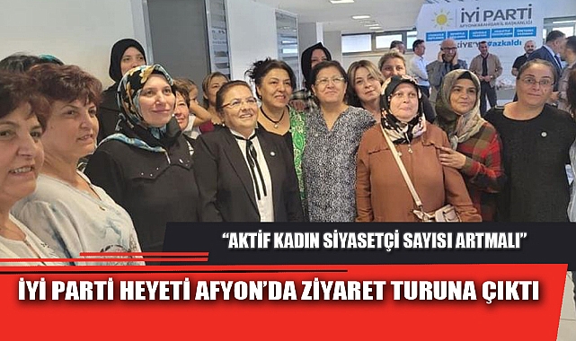 İYİ PARTİ HEYETİ AFYON’DA ZİYARET TURUNA ÇIKTI