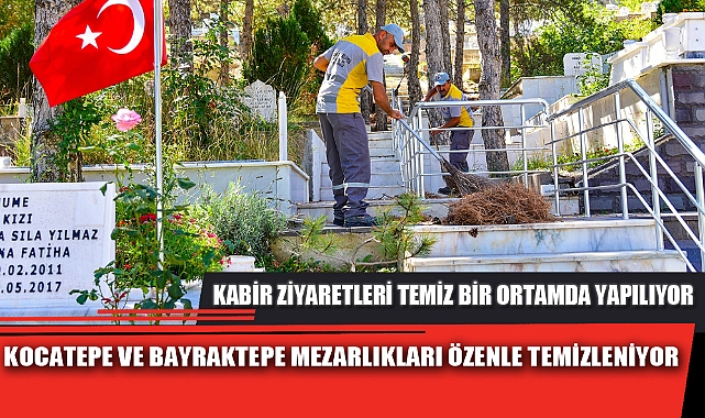 KOCATEPE VE BAYRAKTEPE MEZARLIKLARI ÖZENLE TEMİZLENİYOR