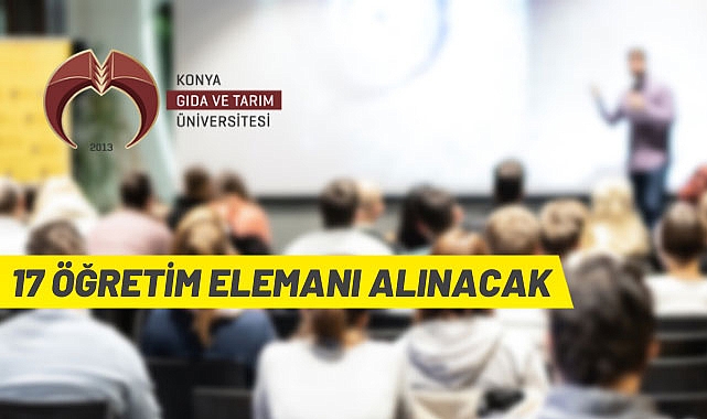 KONYA GIDA VE TARIM ÜNİVERSİTESİ 17 ÖĞRETİM ELEMANI ALACAK