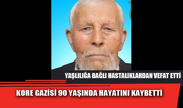 KORE GAZİSİ 90 YAŞINDA HAYATINI KAYBETTİ