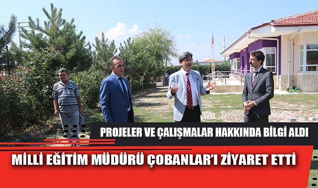 MİLLİ EĞİTİM MÜDÜRÜ ÇOBANLAR’I ZİYARET ETTİ
