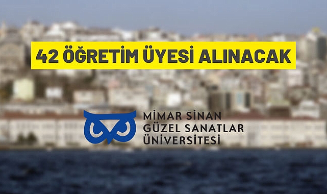 MİMAR SİNAN GÜZEL SANATLAR ÜNİVERSİTESİ 42 ÖĞRETİM ÜYESİ ALACAK