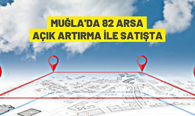 MUĞLA'DA 82 ADET ARSA SATIŞA SUNULDU