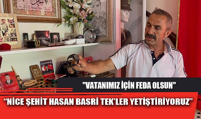 “NİCE ŞEHİT HASAN BASRİ TEK’LER YETİŞTİRİYORUZ”