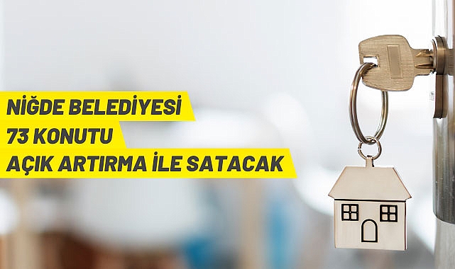 NİĞDE BELEDİYESİ, 73 ADET KONUTU AÇIK ARTIRMA İLE SATIYOR