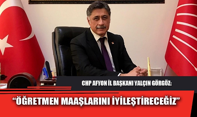 “ÖĞRETMEN MAAŞLARINI İYİLEŞTİRECEĞİZ”