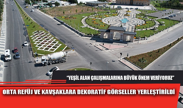 ORTA REFÜJ VE KAVŞAKLARA DEKORATİF GÖRSELLER YERLEŞTİRİLDİ
