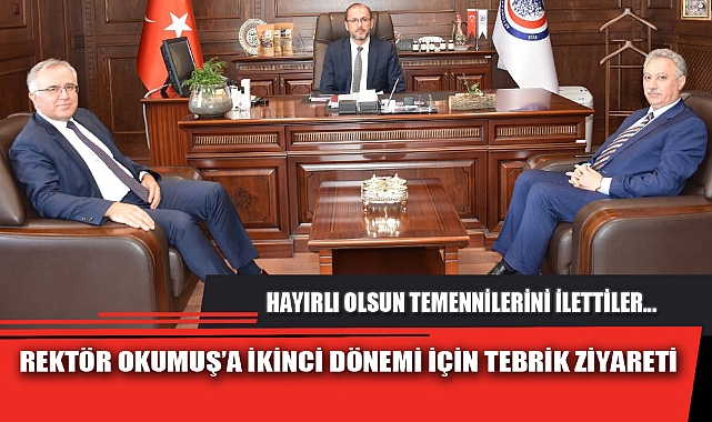 REKTÖR OKUMUŞ’A İKİNCİ DÖNEMİ İÇİN TEBRİK ZİYARETİ
