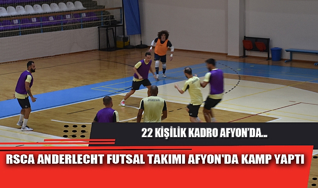 RSCA ANDERLECHT FUTSAL TAKIMI AFYON'DA KAMP YAPTI