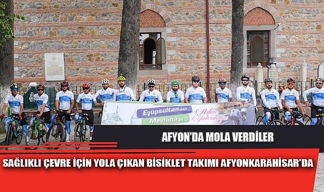 SAĞLIKLI ÇEVRE İÇİN YOLA ÇIKAN BİSİKLET TAKIMI AFYONKARAHİSAR'DA