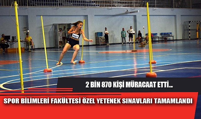 SPOR BİLİMLERİ FAKÜLTESİ ÖZEL YETENEK SINAVLARI TAMAMLANDI