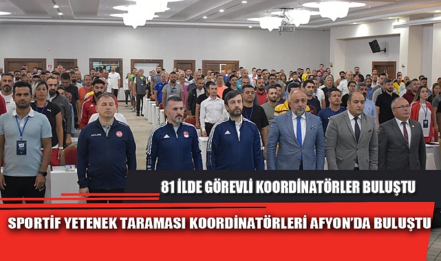 SPORTİF YETENEK TARAMASI KOORDİNATÖRLERİ AYON’DA BULUŞTU