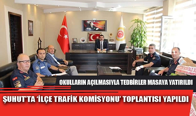 ŞUHUT’TA ‘İLÇE TRAFİK KOMİSYONU’ TOPLANTISI YAPILDI