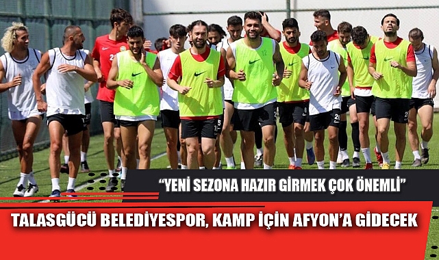 TALASGÜCÜ BELEDİYESPOR, KAMP İÇİN AFYON’A GİDECEK