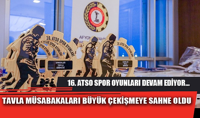 TAVLA MÜSABAKALARI BÜYÜK ÇEKİŞMEYE SAHNE OLDU