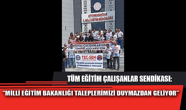 TEÇ-SEN: “MİLLİ EĞİTİM BAKANLIĞI TALEPLERİMİZİ DUYMAZDAN GELİYOR”