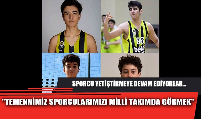"TEMENNİMİZ SPORCULARIMIZI MİLLİ TAKIMDA GÖRMEK"