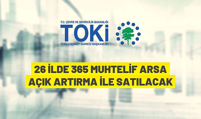 TOKİ 26 İLDE 365 MUHTELİF ARSAYI SATACAKTIR