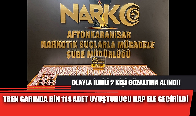 TREN GARINDA BİN 114 ADET UYUŞTURUCU HAP ELE GEÇİRİLDİ