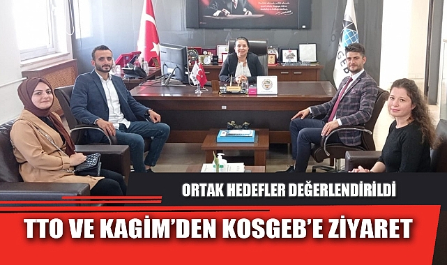 TTO VE KAGİM’DEN KOSGEB’E ZİYARET