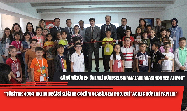 "TÜBİTAK 4004- İKLİM DEĞİŞİKLİĞİNE ÇÖZÜM OLABİLSEM PROJESİ” AÇILIŞ TÖRENİ YAPILDI”