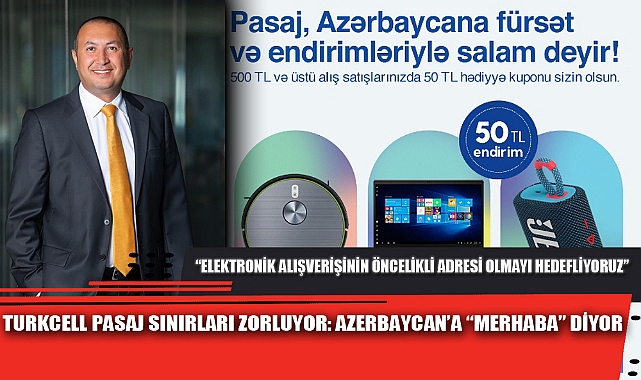 TURKCELL PASAJ SINIRLARI ZORLUYOR: AZERBAYCAN’A “MERHABA” DİYOR