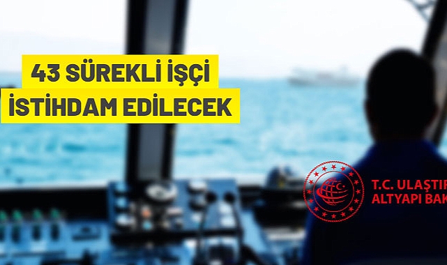 ULAŞTIRMA VE ALTYAPI BAKANLIĞI 43 SÜREKLİ İŞÇİ ALACAK