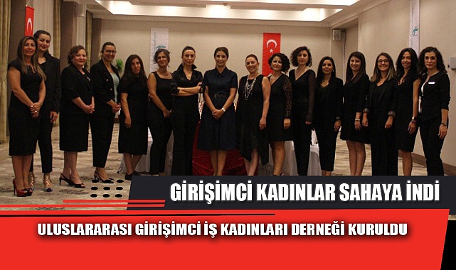 ULUSLARARASI GİRİŞİMCİ İŞ KADINLARI DERNEĞİ KURULDU