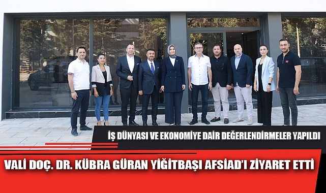 VALİ DOÇ. DR. KÜBRA GÜRAN YİĞİTBAŞI AFSİAD’I ZİYARET ETTİ