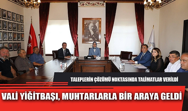 VALİ YİĞİTBAŞI, MUHTARLARLA BİR ARAYA GELDİ