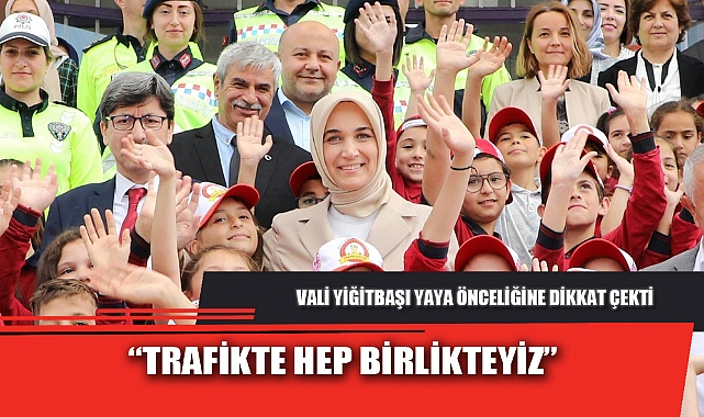 VALİ YİĞİTBAŞI YAYA ÖNCELİĞİNE DİKKAT ÇEKTİ