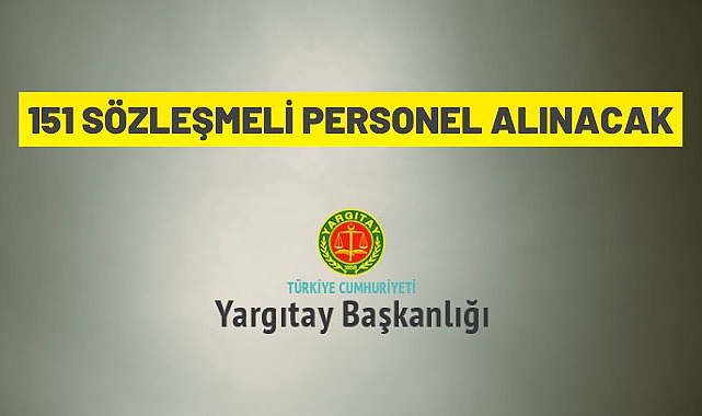 YARGITAY BAŞKANLIĞI 151 SÖZLEŞMELİ PERSONEL ALACAK