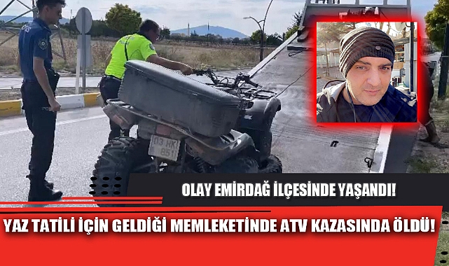 YAZ TATİLİ İÇİN GELDİĞİ MEMLEKETİNDE ATV KAZASINDA ÖLDÜ!