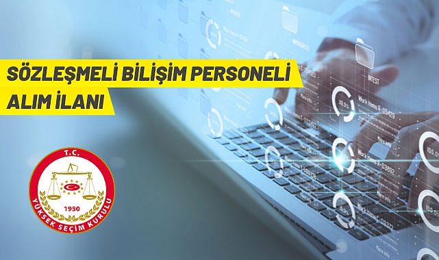 YÜKSEK SEÇİM KURULU BAŞKANLIĞI 12 SÖZLEŞMELİ BİLİŞİM PERSONELİ ALACAK