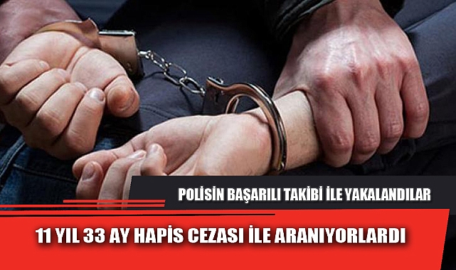 11 YIL 33 AY HAPİS CEZASI İLE ARANIYORLARDI