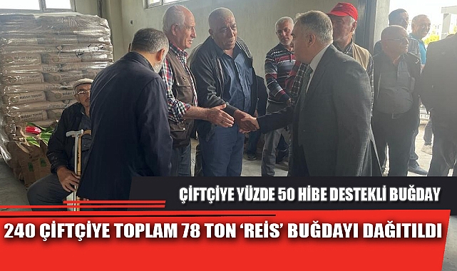 240 ÇİFTÇİYE TOPLAM 78 TON ‘REİS’ BUĞDAYI DAĞITILDI