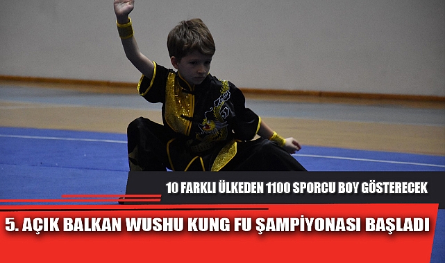5. AÇIK BALKAN WUSHU KUNG FU ŞAMPİYONASI BAŞLADI