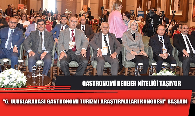 &quot;6. ULUSLARARASI GASTRONOMİ TURİZMİ ARAŞTIRMALARI KONGRESİ&quot; BAŞLADI