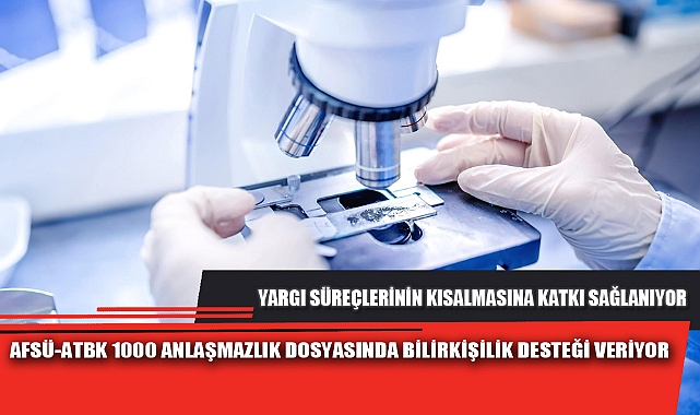 AFSÜ-ATBK 1000 ANLAŞMAZLIK DOSYASINDA BİLİRKİŞİLİK DESTEĞİ VERİYOR
