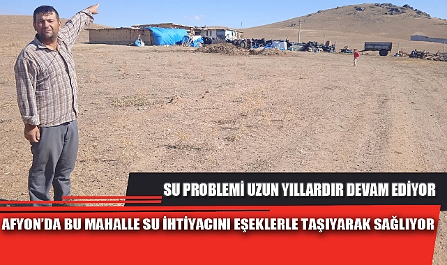 AFYON’DA BU MAHALLE SU İHTİYACINI EŞEKLERLE SU TAŞIYARAK SAĞLIYOR